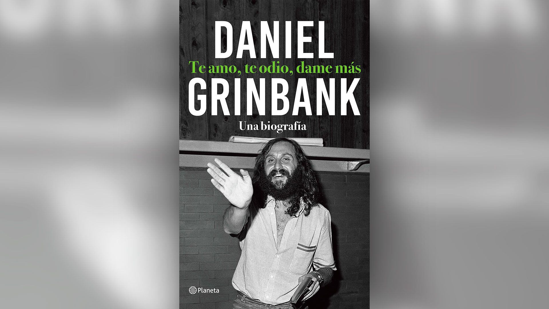 Portada de "Te amo, te odio, dame más", biografía de Daniel Grinbank editada por Planeta.