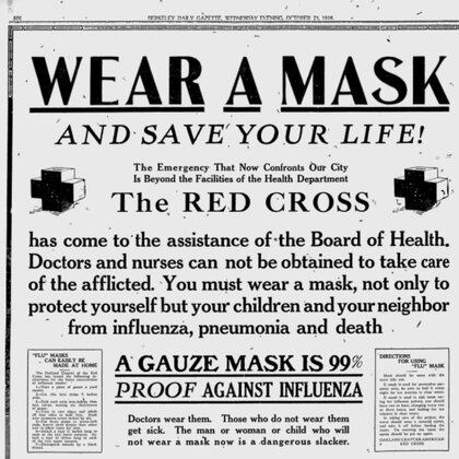 “¡Use  mascarilla y salve su vida!": un aviso de la Cruz Roja en el Berkeley Daily Gazette. "Usted debe usar una mascarilla, no sólo para protegerse a usted mismo contra la gripe, la neumonía y la muerte. sino también a sus hijos y su vecino”.
