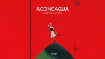 Aconcagua y otros cuentos. Escrito por Perla Suez. Ilustrado por Rebeca Luciani. Buenos Aires: Ojoreja, 2018.