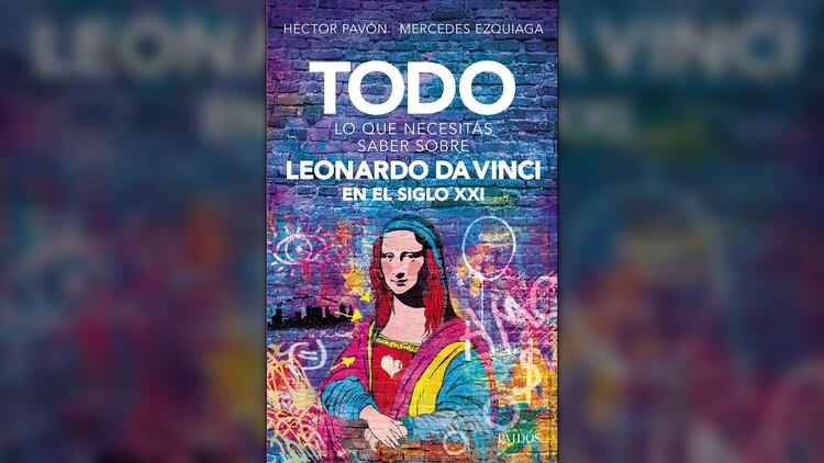 “Todo lo que necesitas saber sobre Leonardo Da Vinci en el siglo XXI” (Paidós, 2019)