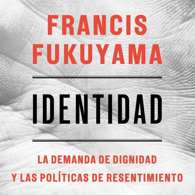 El último libro de Francis Fukuyama, “Identidad: La demanda por dignidad y las políticas de resentimiento”, publicado en español por Deusto.