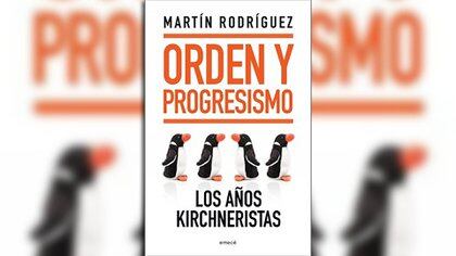 "Orden y progreso: los años kirchneristas", de Martín Rodríguez