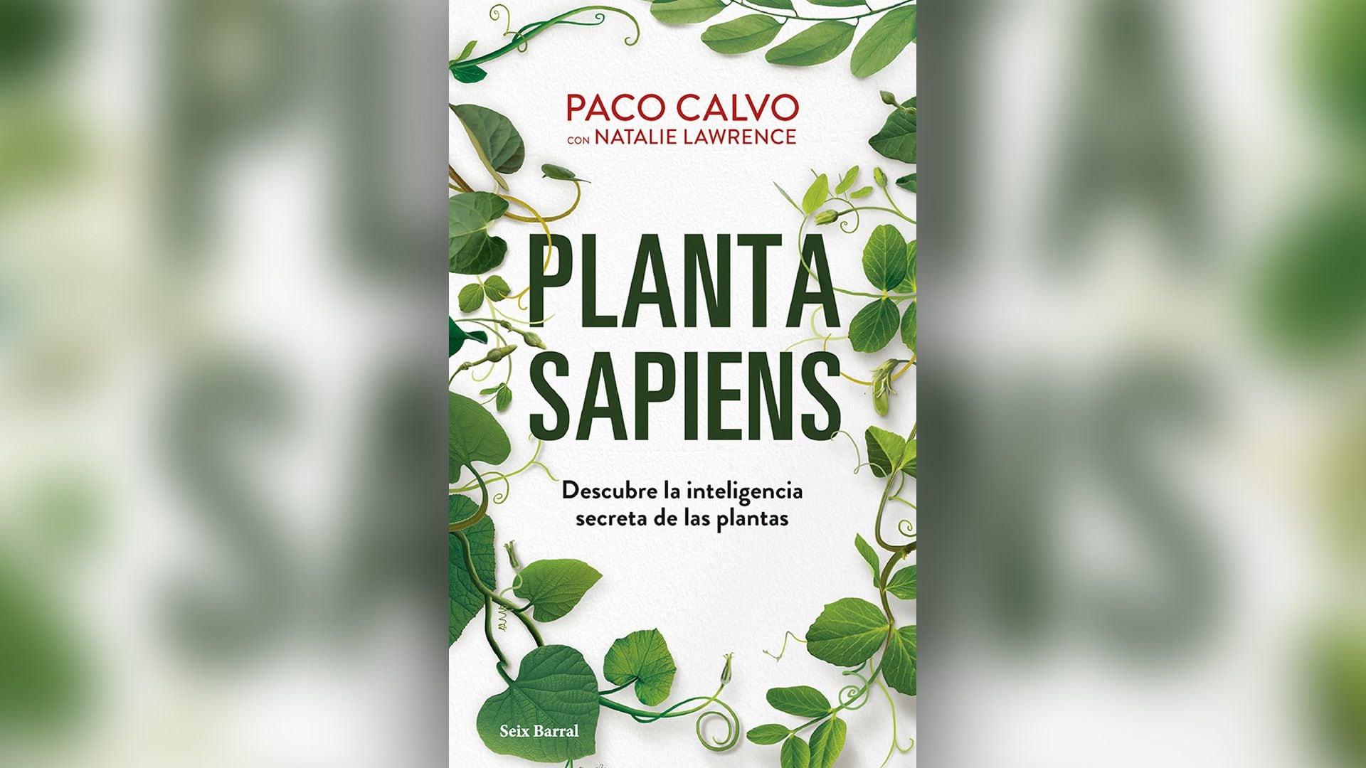 "Planta Sapiens: Descubre la inteligencia secreta de las plantas" (Seix Barral), de Paco Calvo y Natalie Lawrence