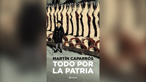 Portada de “Todo por la Patria” (Planeta, 2018) de Martín Caparrós