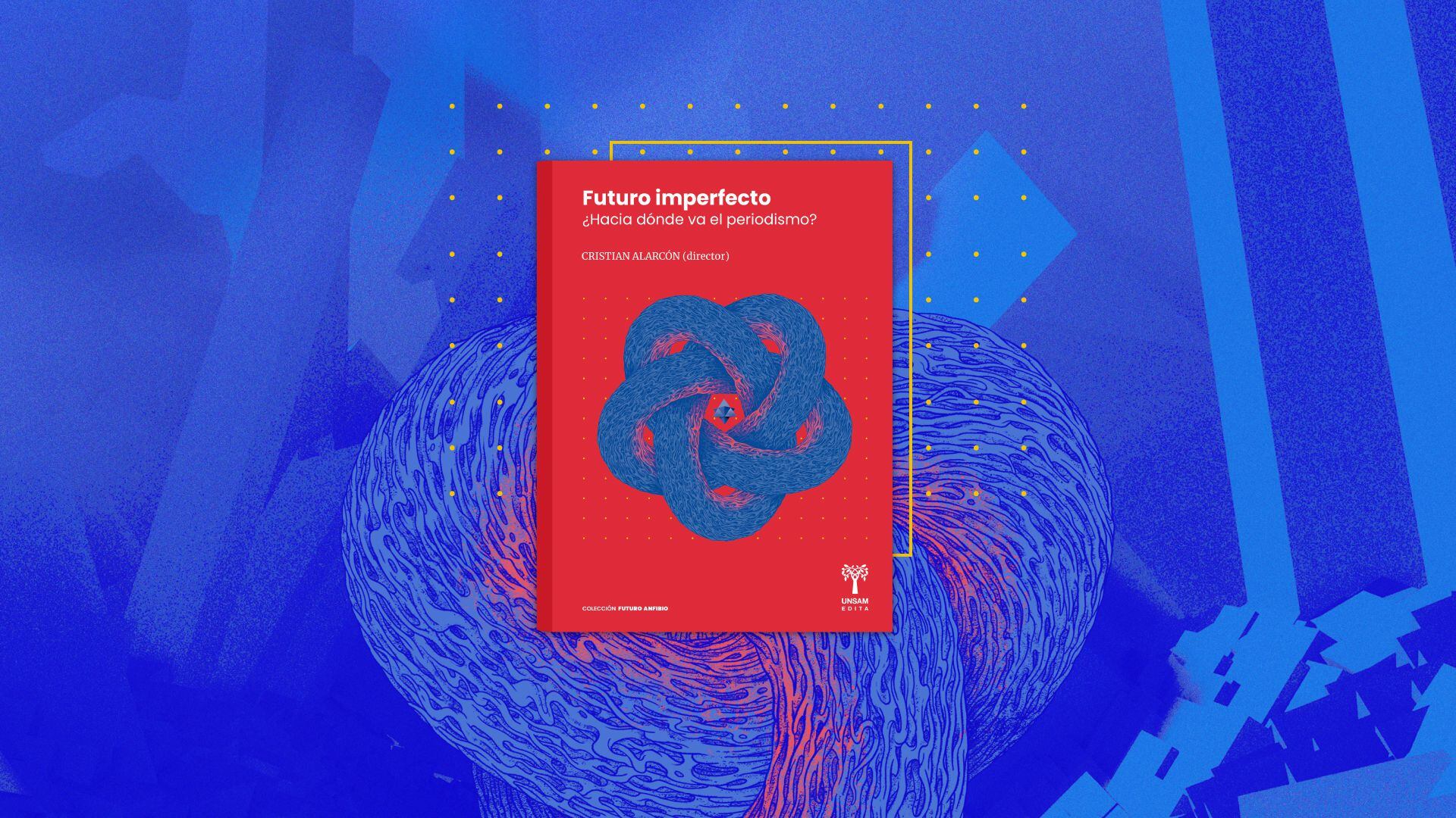 “Futuro imperfecto: ¿hacia dónde va el periodismo?”, el último libro publicado por la Revista Anfibia, que dirige Alarcón