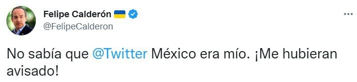 Sin embargo, no faltó la respuesta de Felipe Calderón ya que en su tuit se puede leer: “No sabía que @Twitter México era mío. ¡Me hubieran avisado!”, contestó.