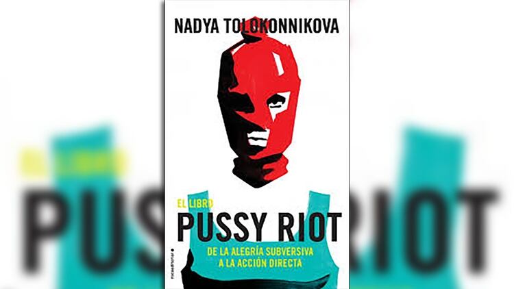 El libro de Nadya Tolokonnikova, “Pussy Riot. De la alegría subversiva a la acción directa”