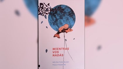 Mientras vos nadás. Escrito por Melina Pogorelsky con ilustraciones de Paula Paganini. Buenos Aires, 2020.