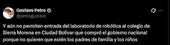El presidente Gustavo Petro cuestionó que no se permita el ingreso del laboratorio de robótica al Colegio Sierra Morena, asegurando que el proyecto del Gobierno nacional busca beneficiar a estudiantes de sectores vulnerables - crédito Gustavo Petro/X