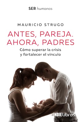 Antes, pareja. Ahora, padres. Cómo superar la crisis y fotalecer el vínculo