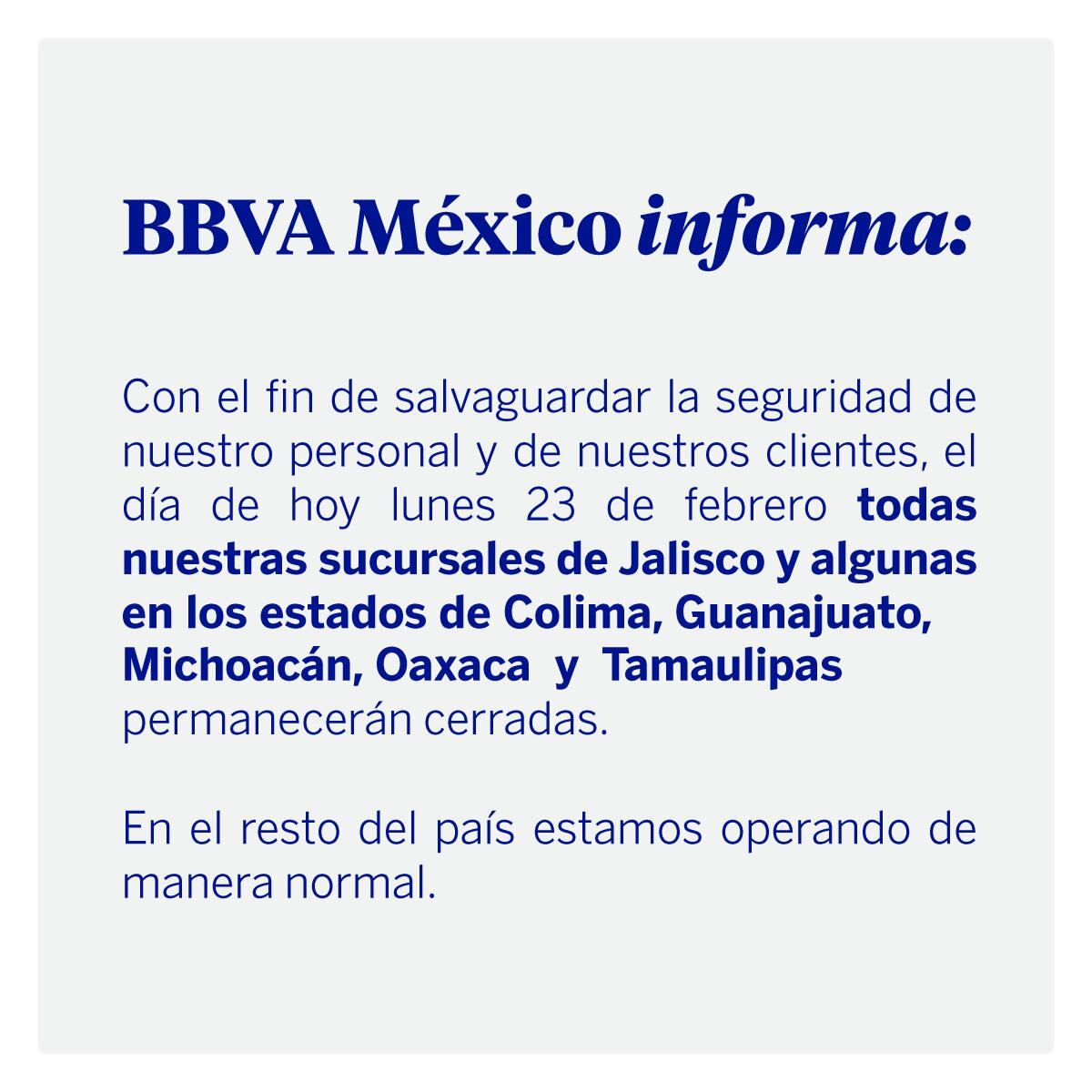 BBVA México informó que, con el objetivo de proteger la seguridad de su personal y clientes, este lunes 23 de febrero todas las sucursales en Jalisco y algunas en Colima, Guanajuato, Michoacán, Oaxaca y Tamaulipas permanecerán cerradas (X@BBVA_Mex)