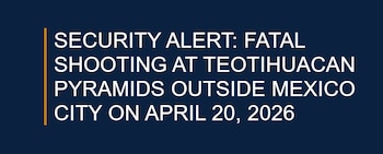 La alerta emitida por la embajada busca informar y orientar a sus ciudadanos tras el ataque en Teotihuacán.