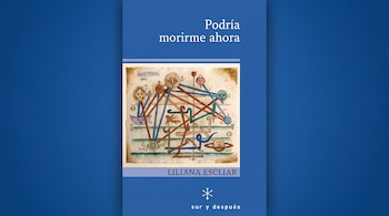 Portada azul de un libro con el título Podría morirme ahora, el nombre Liliana Escliar, el sello sur y después y un dibujo antiguo central.