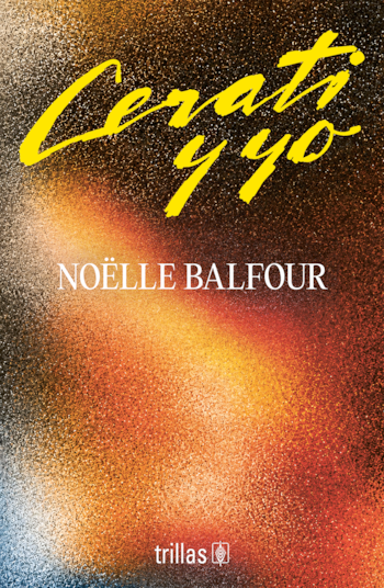 Portada de libro con el título Cerati y yo en letras amarillas, el nombre Noëlle Balfour en blanco y el sello Trillas en la parte inferior