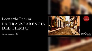"La transparencia del tiempo" es, hasta ahora, la última novela de la saga de Leonardo Padura protagonizada por Mario Conde