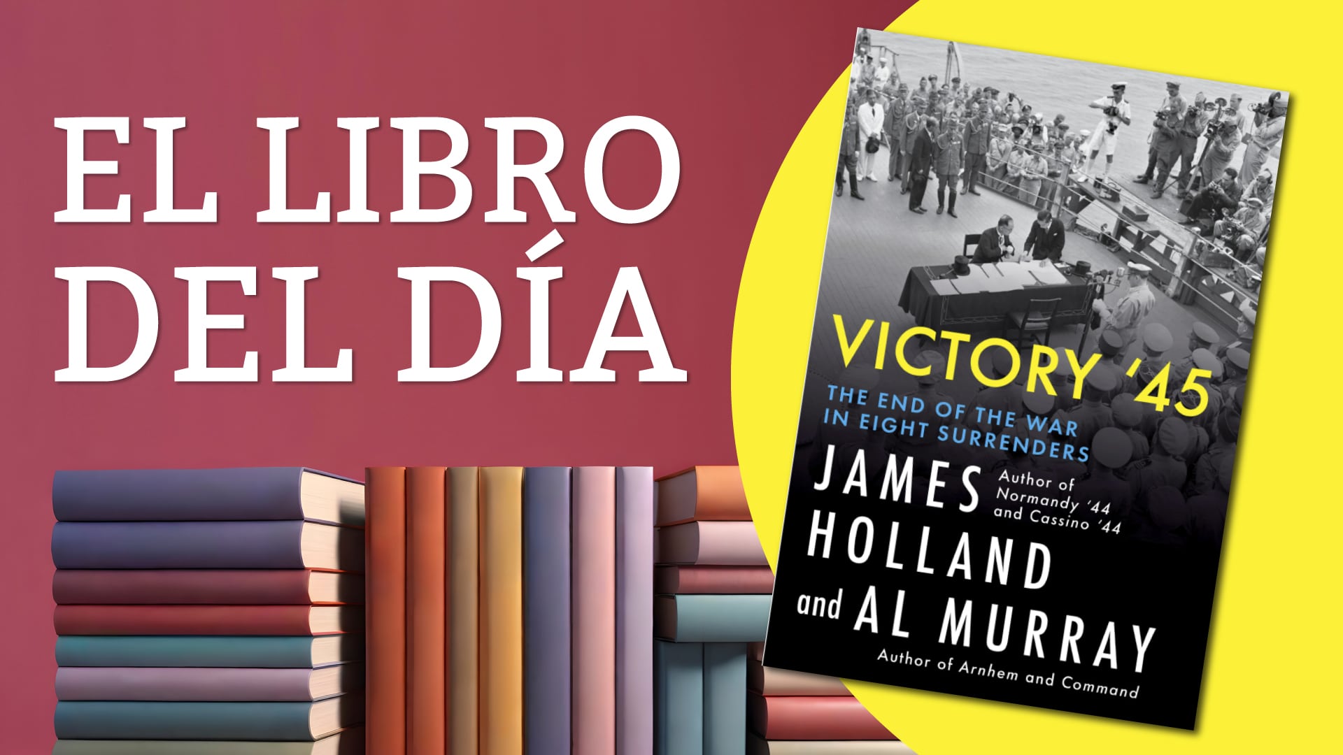 Libro del día: “Victory ’45: The End of the War in Eight Surrenders,” de ames Holland y Al Murray