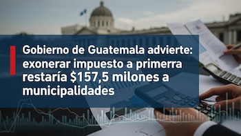 Gobierno de Guatemala advierte que exonerar el impuesto a la primera vivienda restaría unos 157.5 millones de dólares a las municipalidades