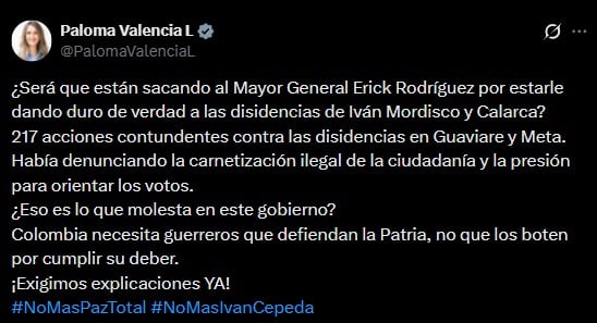 La senadora cuestionó la eventual salida del mayor general Erick Rodríguez y pidió explicaciones al Gobierno, al sugerir que su labor contra las disidencias estaría detrás de la decisión - crédito Paloma Valencia/X