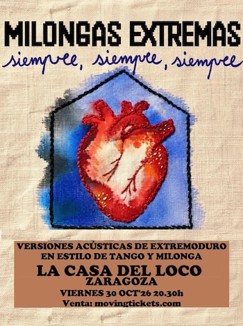 29/10/2026 Cartel del concierto que Milongas Extremas ofrecerá en La Casa del Loco de Zaragoza.
El grupo de música uruguayo Milongas Extremas cruza el Atlántico para traer a Zaragoza el espectáculo "Siempre, Siempre, Siempre", un homenaje a Robe Iniesta, el cantante, guitarrista, compositor y fundador de la banda de rock Extremoduro.
CULTURA
LA CASA DEL LOCO
