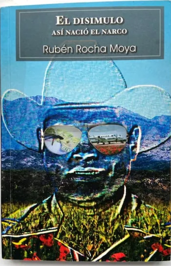 "El disimulo: así nació el narco" es un libro que escribió Rubén Rocha Moya donde asegura que, pese a que la novela es ficción, todo lo que está escrito tiene una referencia real a lo que vivió al nacer en Badiraguato, cuna sde los narcos más poderosos