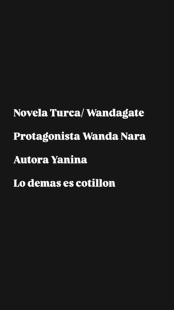 Texto blanco sobre fondo negro que dice: Novela Turca/Wandagate, Protagonista Wanda Nara, Autora Yanina, Lo demas es cotillon