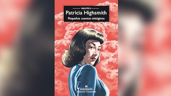 'Pequeños cuentos misóginos', de Patricia Highsmith (Anagrama)