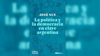 La politica y la democracia en clave argentina, de José Nun