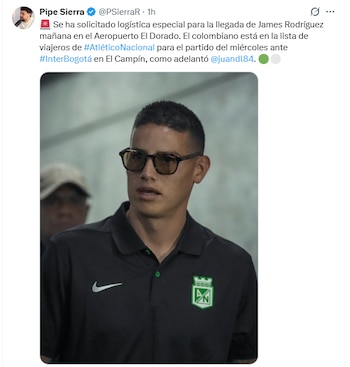 La información de Felipe Sierra sobre el arribo de James Rodríguez a la ciudad de Bogotá con Atlético Nacional - crédito @PSierraR/X