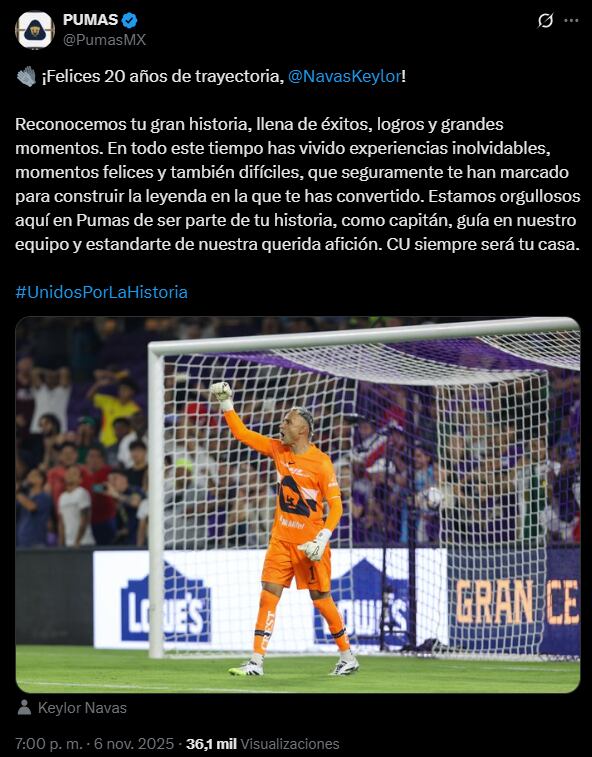 ¡Felices 20 años de trayectoria, @NavasKeylor ! - Pumas felicita a su guardameta por su 20 años de trayectoria, destacando sus cualidad y paso por equipos de la élite mundial. Crédito: X/ @PumasMX