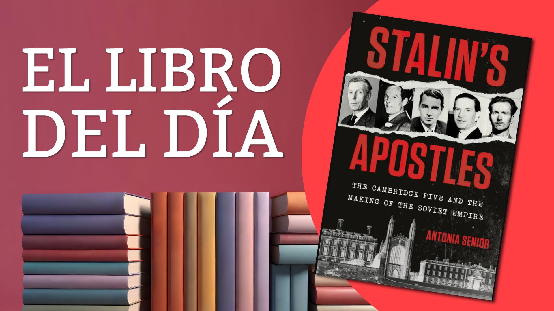 El libro del día: “Stalin’s Apostles: The Cambridge Five and the Making of the Soviet Empire”, de Antonia Senior