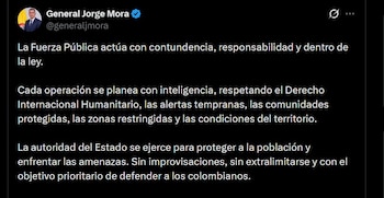 Jorge Mora defendió los bombardeos y afirmó que la fuerza pública actúa dentro de la ley y del Derecho Internacional Humanitario - crédito @generaljmora / X
