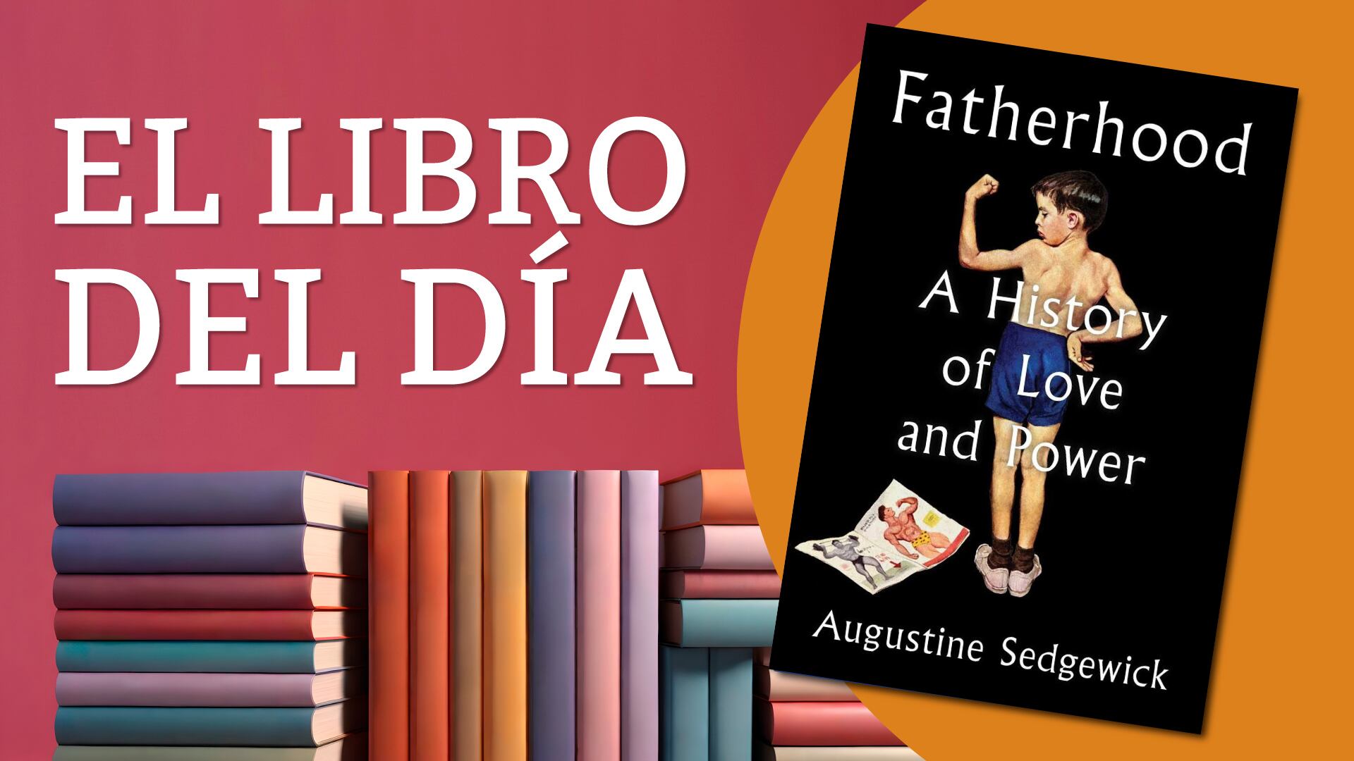 “Fatherhood: A History of Love and Power” (La paternidad: una historia de amor y poder) de Augustine Sedgewick