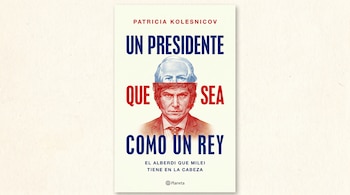Portada de libro "Un Presidente Que Sea Como Un Rey" de Patricia Kolesnicov. Presenta el rostro azul de Alberdi sobre el rojo de Milei.