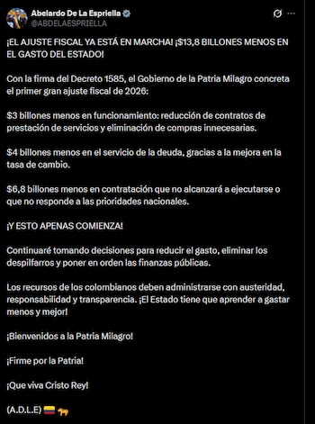 El presidente Abelardo de la Espriella anunció el recorte presupuestal con un mensaje en redes sociales: "“El ajuste fiscal ya está en marcha. $13,8 billones menos en el gasto del Estado” - crédito @ABDELAESPRIELLA/X