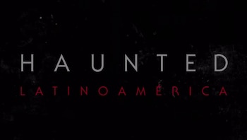 "Haunted: Latinoamérica" es la serie
