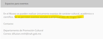 La declaración abre un contraste con la política del Museo Nacional de Historia, operado por el INAH, donde se indica que el recinto solo admite actividades culturales, académicas o científicas, sin fiestas ni actos empresariales. (https://mnh.inah.gob.mx/servicios)