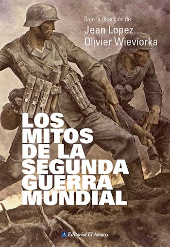El libro de Jean Lopez y Olivier Wieviorka, “Los Mitos de la Segunda Guerra Mundial”